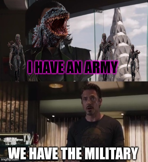 Shin Godzilla Meme | I HAVE AN ARMY; WE HAVE THE MILITARY | image tagged in i have an army,godzilla | made w/ Imgflip meme maker