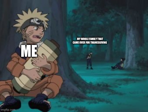 Trying to escape be like | MY WHOLE FAMILY THAT CAME OVER FOR THANKSGIVING; ME | image tagged in naruto hiding | made w/ Imgflip meme maker