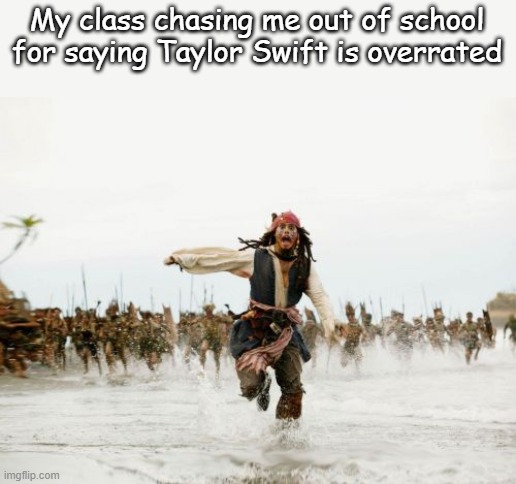 You said WHAT? | My class chasing me out of school for saying Taylor Swift is overrated | image tagged in memes,taylor swift,school | made w/ Imgflip meme maker