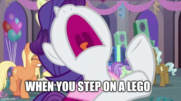 We've all done it one time or another. | WHEN YOU STEP ON A LEGO | image tagged in my little pony,rarity,my little pony friendship is magic,lego,ponies,my little pony meme week | made w/ Imgflip meme maker