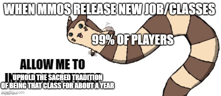 Yeah this pretty much sums up the MMO community- | WHEN MMOS RELEASE NEW JOB/CLASSES; 99% OF PLAYERS; UPHOLD THE SACRED TRADITION OF BEING THAT CLASS FOR ABOUT A YEAR | image tagged in furret allow me to introduce myself | made w/ Imgflip meme maker