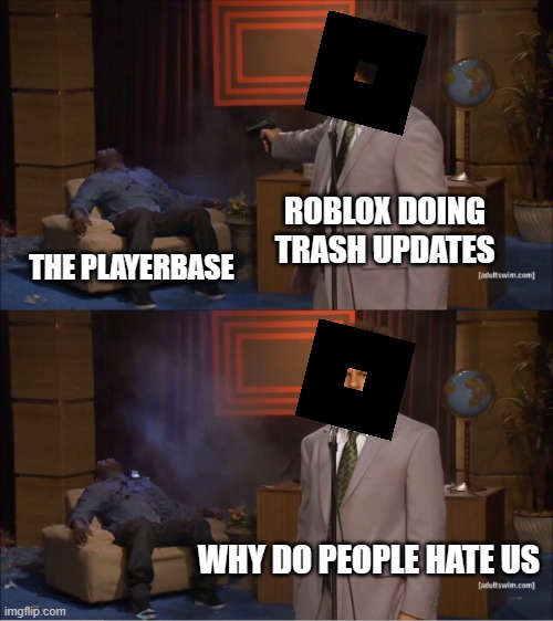 yea, i wonder why... | ROBLOX DOING TRASH UPDATES; THE PLAYERBASE; WHY DO PEOPLE HATE US | image tagged in memes,who killed hannibal,roblox,downfall,sad but true | made w/ Imgflip meme maker