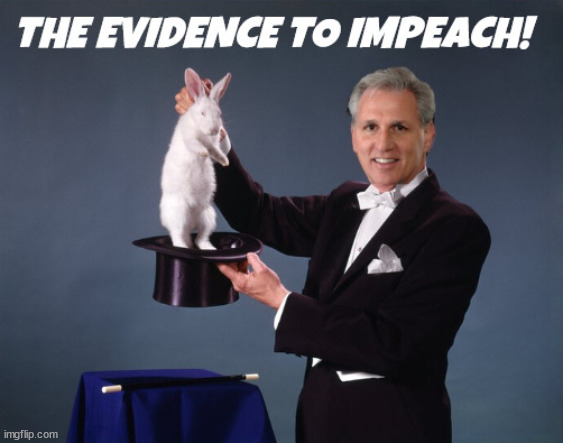 Hard core evidence to impeach Biden | image tagged in president joe biden,kevin mccarthy,rabbit outta a hat,impeach biden,maga,magic act | made w/ Imgflip meme maker