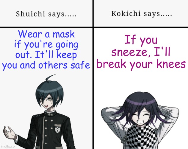 Feeling sick in Covid era (ig it's a little late for this) | If you sneeze, I'll break your knees; Wear a mask if you're going out. It'll keep you and others safe | image tagged in shuichi says kokichi says danganronpa,covid-19,wear a mask karen,little late for this but oh well | made w/ Imgflip meme maker