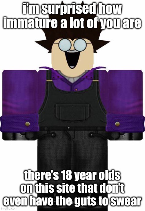 sure, it’s ok to not swear at like 13 or 14, but EIGHTEEN? cmon | i’m surprised how immature a lot of you are; there’s 18 year olds on this site that don’t even have the guts to swear | image tagged in mad mechanic tc2 | made w/ Imgflip meme maker