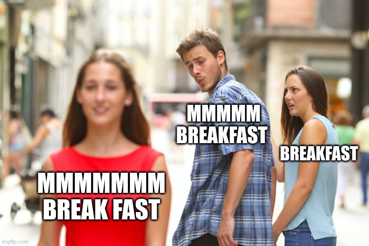 Distracted Boyfriend | MMMMM BREAKFAST; BREAKFAST; MMMMMMM BREAK FAST | image tagged in memes,distracted boyfriend | made w/ Imgflip meme maker