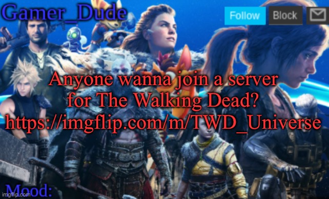 https://imgflip.com/m/TWD_Universe | Anyone wanna join a server for The Walking Dead?
https://imgflip.com/m/TWD_Universe | image tagged in gamer_dude announcement template | made w/ Imgflip meme maker