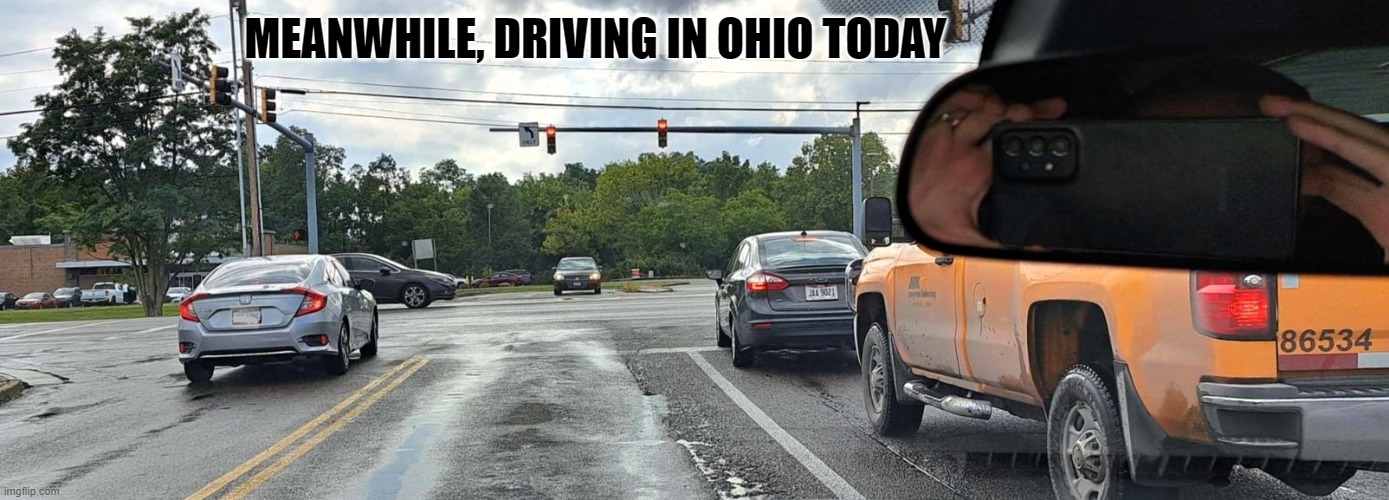 Driving In Ohio Today... | MEANWHILE, DRIVING IN OHIO TODAY | image tagged in memes,ohio,bad drivers,stupid drivers | made w/ Imgflip meme maker