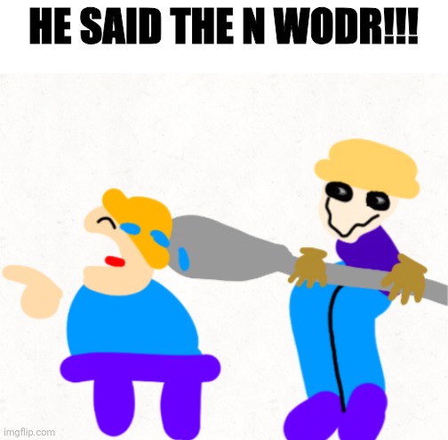 New template moment | HE SAID THE N WODR!!! | made w/ Imgflip meme maker
