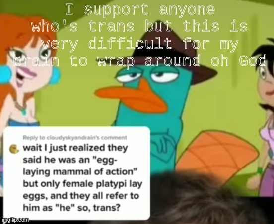 I support anyone who's trans but this is very difficult for my brain to wrap around oh God | made w/ Imgflip meme maker