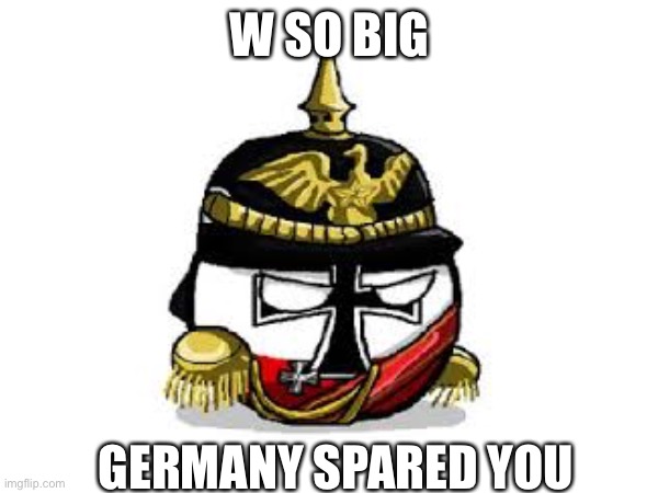 W SO BIG GERMANY SPARED YOU | made w/ Imgflip meme maker