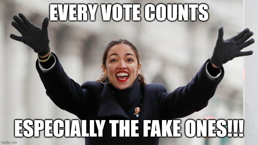 AOC voting rules... | EVERY VOTE COUNTS; ESPECIALLY THE FAKE ONES!!! | image tagged in aoc,democrat,memes,facebook,youtube,liberal | made w/ Imgflip meme maker