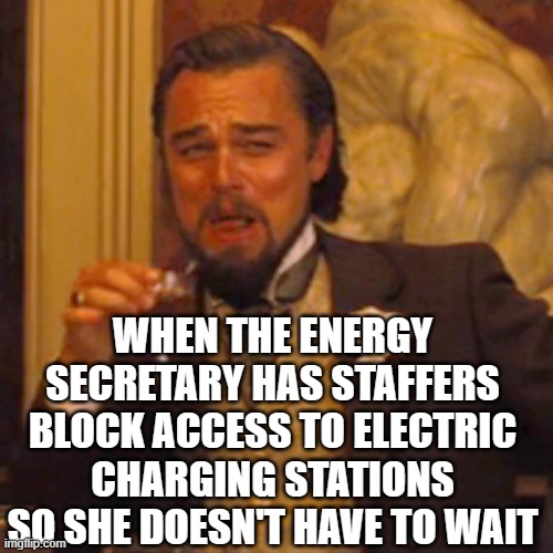 Laughing Leo | WHEN THE ENERGY SECRETARY HAS STAFFERS BLOCK ACCESS TO ELECTRIC CHARGING STATIONS SO SHE DOESN'T HAVE TO WAIT | image tagged in memes,laughing leo | made w/ Imgflip meme maker