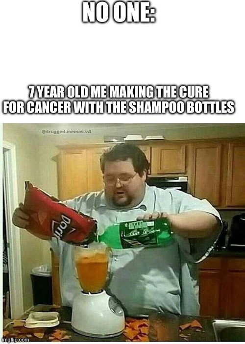 NO ONE:; 7 YEAR OLD ME MAKING THE CURE FOR CANCER WITH THE SHAMPOO BOTTLES | image tagged in memes,blank transparent square,blender man man with blender | made w/ Imgflip meme maker