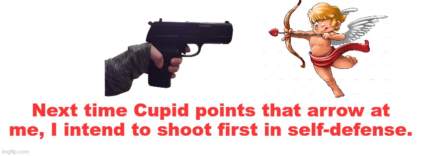 Self-defense | Next time Cupid points that arrow at me, I intend to shoot first in self-defense. | image tagged in cupid,in love | made w/ Imgflip meme maker