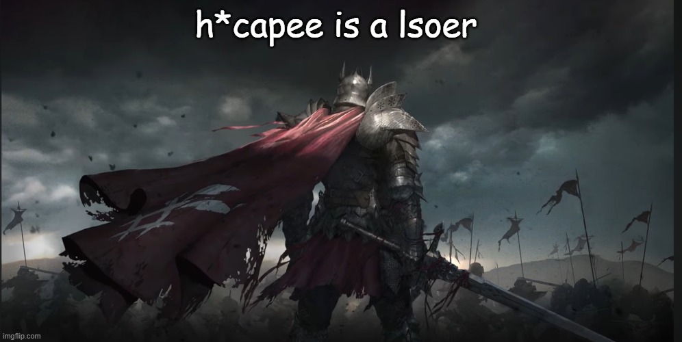 knight | h*capee is a lsoer | image tagged in knight | made w/ Imgflip meme maker