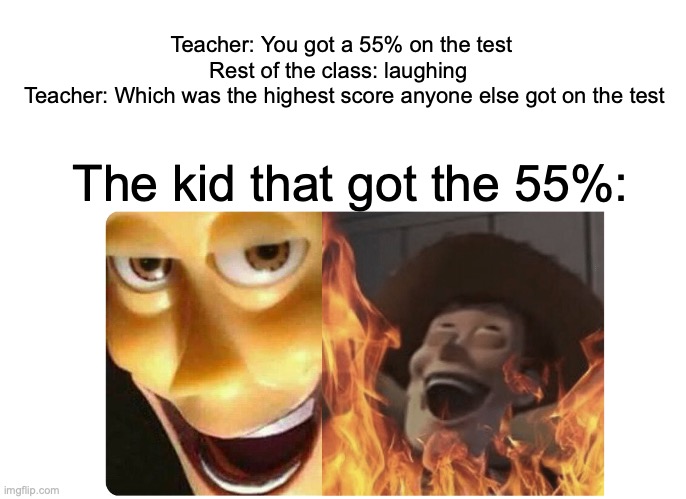 Good stuff | Teacher: You got a 55% on the test

Rest of the class: laughing 

 Teacher: Which was the highest score anyone else got on the test; The kid that got the 55%: | image tagged in satanic woody,relatable memes,school meme,funny memes | made w/ Imgflip meme maker