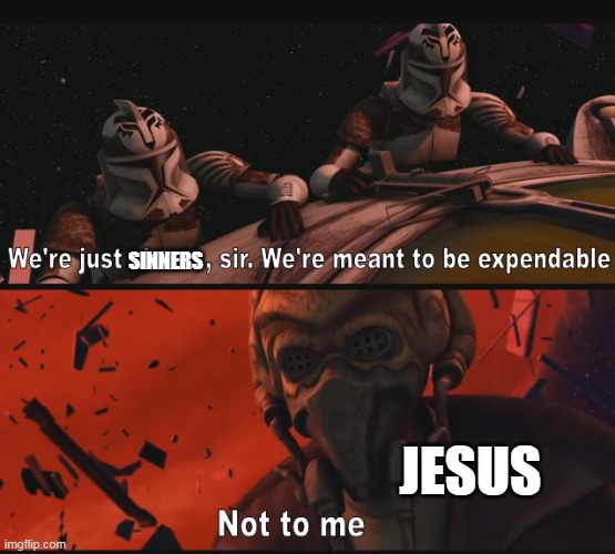 Not to me | SINNERS; JESUS | image tagged in not to me,jesus christ,christian memes | made w/ Imgflip meme maker