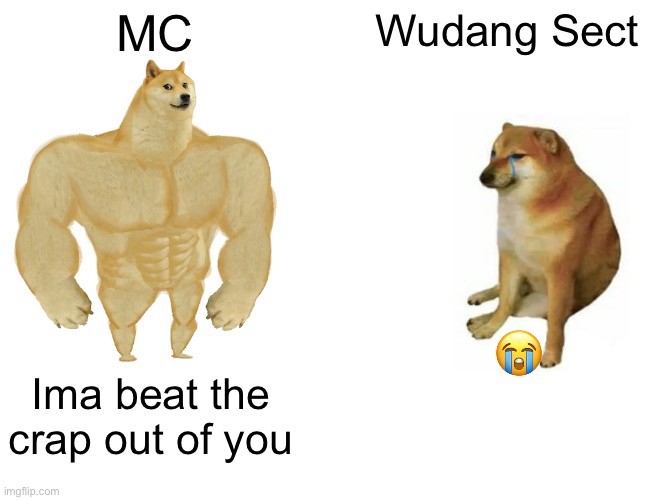 Buff Doge vs. Cheems Meme | MC; Wudang Sect; 😭; Ima beat the crap out of you | image tagged in memes,buff doge vs cheems | made w/ Imgflip meme maker