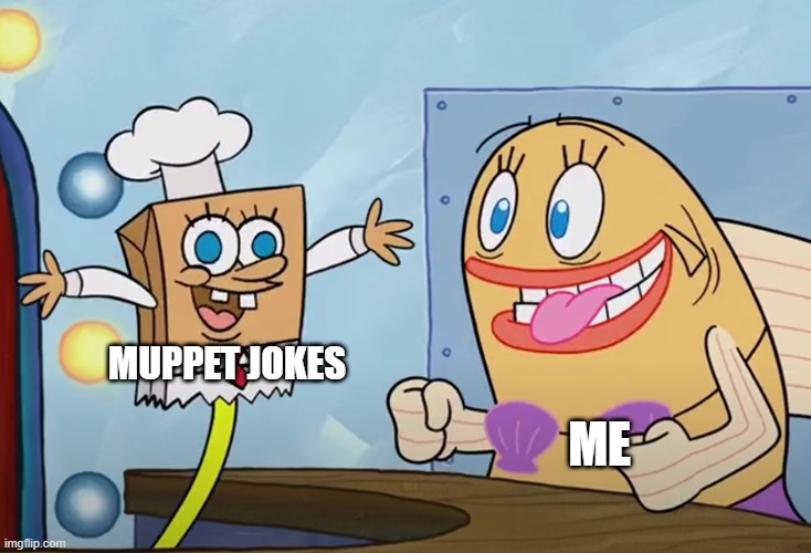 I love the muppets | MUPPET JOKES; ME | image tagged in memes,muppets,spongebob | made w/ Imgflip meme maker