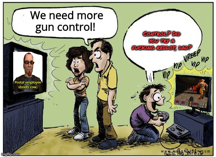 Guns cause all this trouble | We need more gun control! Control? Did you try a fucking reddot, dad? Postal employee shoots cow. | image tagged in guns cause all this trouble | made w/ Imgflip meme maker