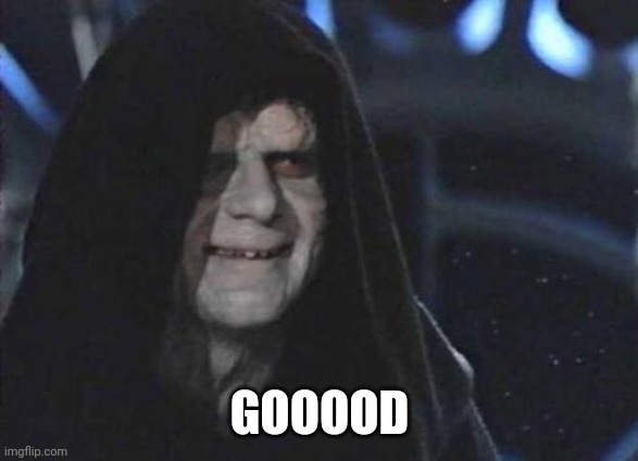 Emperor Palpatine  | GOOOOD | image tagged in emperor palpatine | made w/ Imgflip meme maker