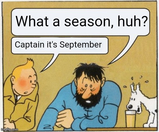 What a week huh? / Captain it’s Wednesday | What a season, huh? Captain it's September | image tagged in what a week huh / captain it s wednesday | made w/ Imgflip meme maker