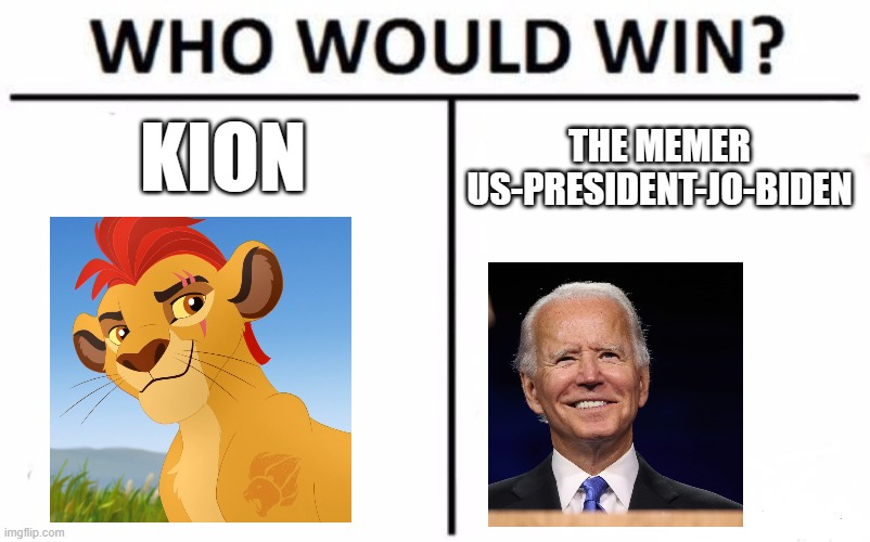 Who Would Win? Meme | KION; THE MEMER US-PRESIDENT-JO-BIDEN | image tagged in memes,who would win | made w/ Imgflip meme maker
