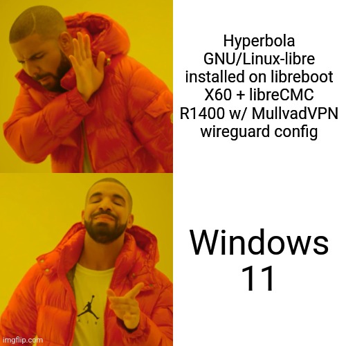 Drake Hotline Bling Meme | Hyperbola GNU/Linux-libre installed on libreboot X60 + libreCMC R1400 w/ MullvadVPN wireguard config; Windows 11 | image tagged in memes,drake hotline bling | made w/ Imgflip meme maker