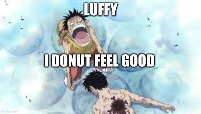 LUFFY; I DONUT FEEL GOOD | made w/ Imgflip meme maker