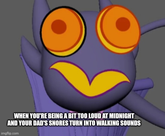 Oh no | WHEN YOU'RE BEING A BIT TOO LOUD AT MIDNIGHT AND YOUR DAD'S SNORES TURN INTO WALKING SOUNDS | image tagged in oh no | made w/ Imgflip meme maker