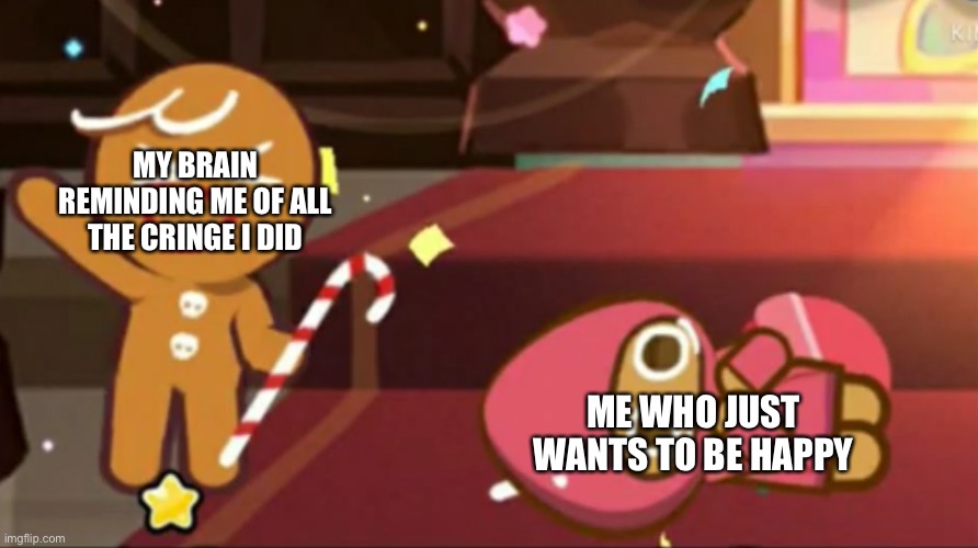 Lolo | MY BRAIN REMINDING ME OF ALL THE CRINGE I DID; ME WHO JUST WANTS TO BE HAPPY | image tagged in happy gingerbrave vs traumatized strawberry cookie | made w/ Imgflip meme maker
