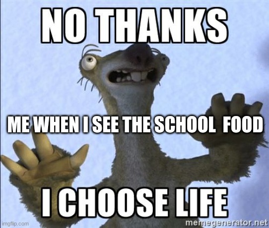School food | ME WHEN I SEE THE SCHOOL  FOOD | image tagged in funny | made w/ Imgflip meme maker