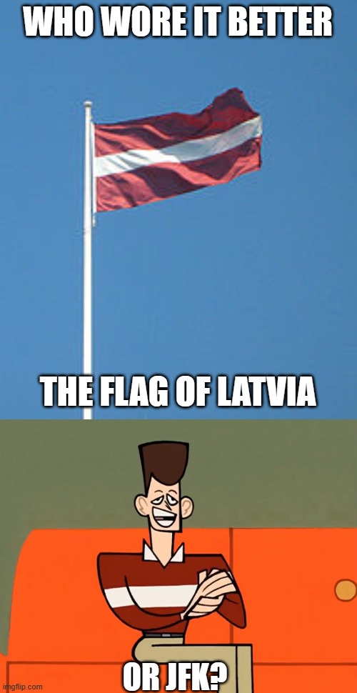 Who Wore It Better Wednesday #175 - Maroon and white stripes | WHO WORE IT BETTER; THE FLAG OF LATVIA; OR JFK? | image tagged in memes,who wore it better,latvia,clone high,flags,mtv | made w/ Imgflip meme maker