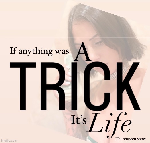 If anything was a trick it’s life | image tagged in trickortreat,shareenhammoud,theshareenshow,trickquotes,lifequotes | made w/ Imgflip meme maker