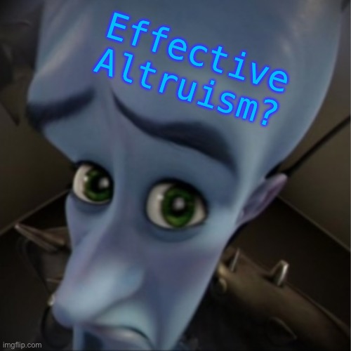You’ll be hearing more about this | Effective
Altruism? | image tagged in megamind peeking,leftists suck,fjb voters suck bigtime,fjb voters kissmyass,youdickheads,destroyed america | made w/ Imgflip meme maker