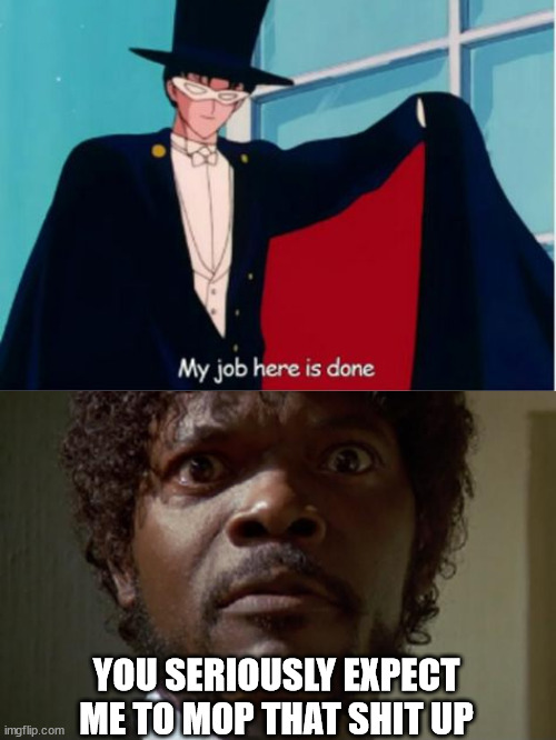 Samuel L jackson | YOU SERIOUSLY EXPECT ME TO MOP THAT SHIT UP | image tagged in samuel l jackson | made w/ Imgflip meme maker