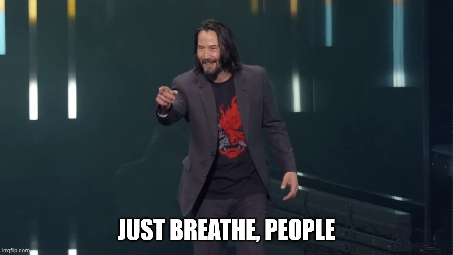 Keanu Reeves Breathtaking | JUST BREATHE, PEOPLE | image tagged in keanu reeves breathtaking | made w/ Imgflip meme maker