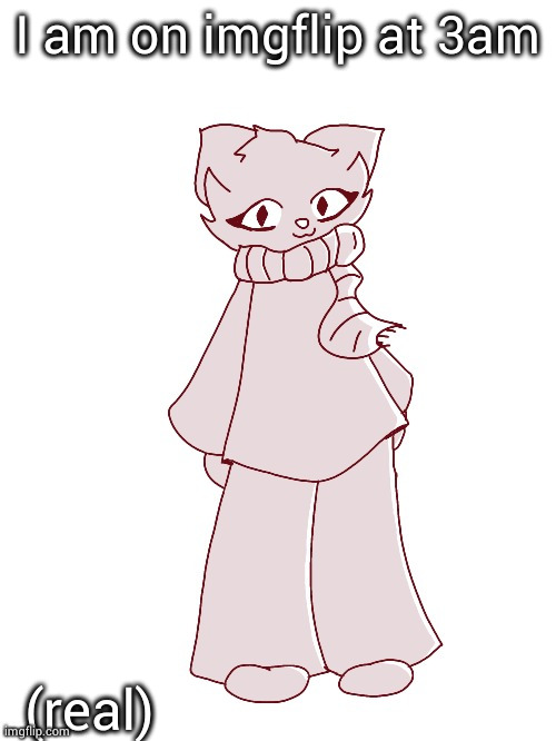 Scarf (drawn by potat) | I am on imgflip at 3am; (real) | image tagged in scarf drawn by potat | made w/ Imgflip meme maker
