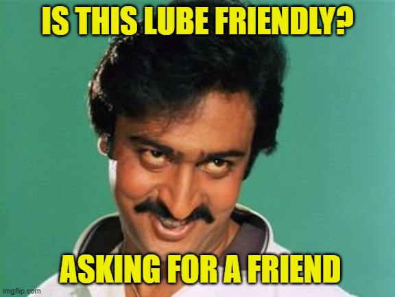 pervert look | IS THIS LUBE FRIENDLY? ASKING FOR A FRIEND | image tagged in pervert look | made w/ Imgflip meme maker