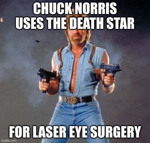 chuck norris | CHUCK NORRIS USES THE DEATH STAR; FOR LASER EYE SURGERY | image tagged in memes,chuck norris guns,chuck norris | made w/ Imgflip meme maker