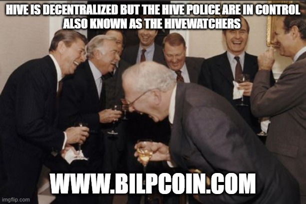 Laughing Men In Suits Meme | HIVE IS DECENTRALIZED BUT THE HIVE POLICE ARE IN CONTROL
ALSO KNOWN AS THE HIVEWATCHERS; WWW.BILPCOIN.COM | image tagged in memes,laughing men in suits | made w/ Imgflip meme maker