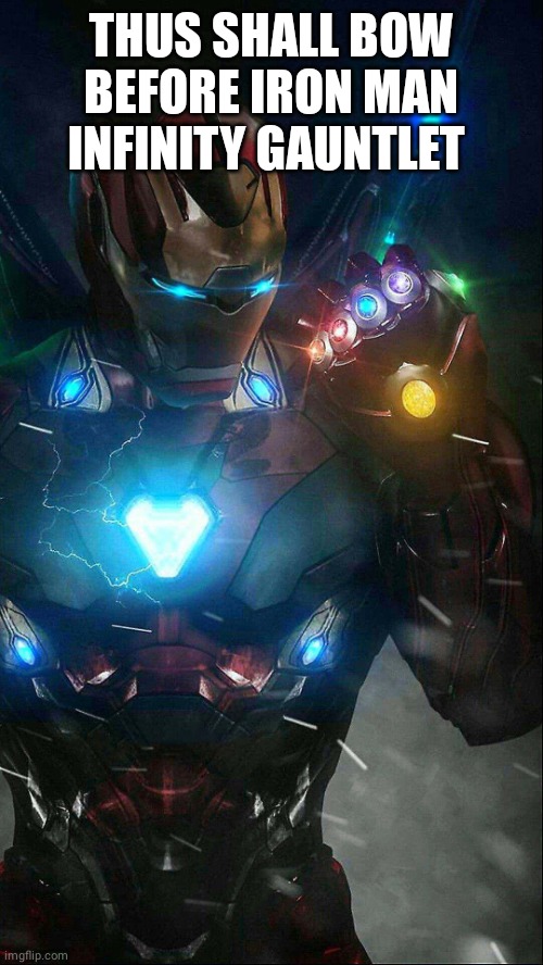 infinity gauntlet iron man | THUS SHALL BOW BEFORE IRON MAN INFINITY GAUNTLET | image tagged in infinity gauntlet iron man | made w/ Imgflip meme maker