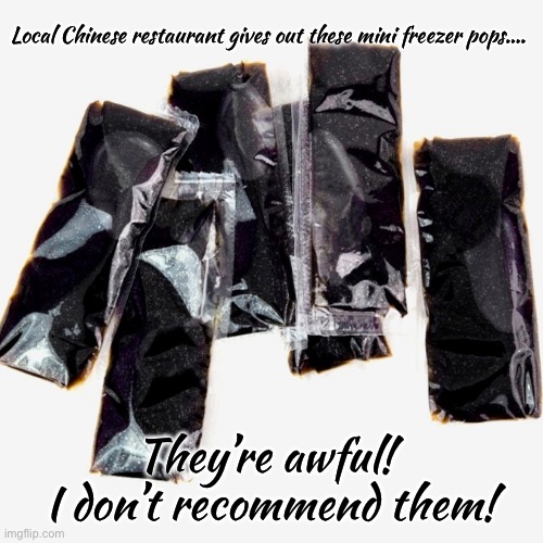 Mini freezer pops | Local Chinese restaurant gives out these mini freezer pops…. They’re awful!  I don’t recommend them! | image tagged in soy sauce,freezer pops | made w/ Imgflip meme maker