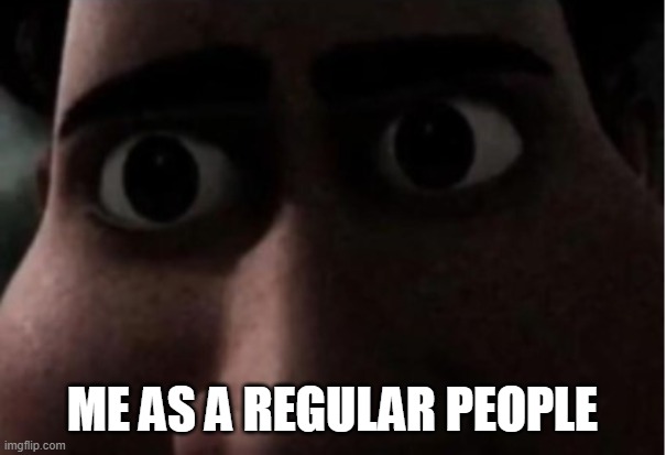 Titan Stare | ME AS A REGULAR PEOPLE | image tagged in titan stare | made w/ Imgflip meme maker