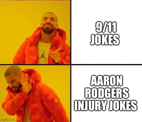 drake yes no reverse | 9/11 JOKES; AARON RODGERS INJURY JOKES | image tagged in drake yes no reverse | made w/ Imgflip meme maker