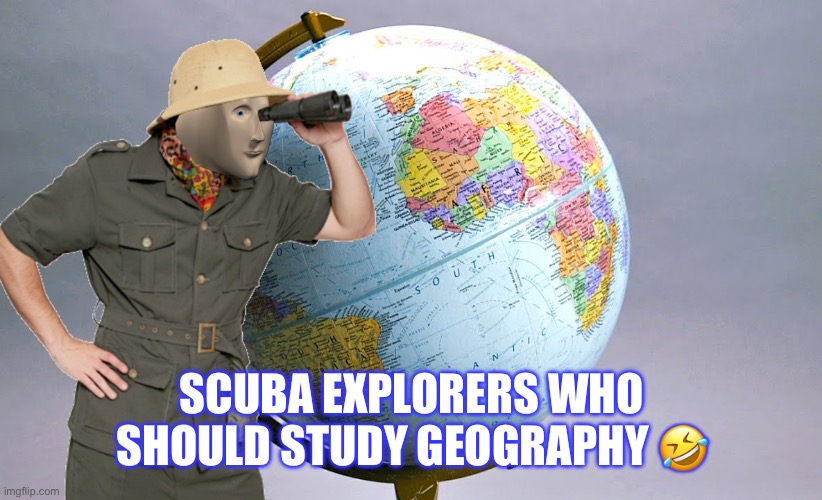 Scuba Explorers & geography | SCUBA EXPLORERS WHO SHOULD STUDY GEOGRAPHY 🤣 | image tagged in jografee | made w/ Imgflip meme maker