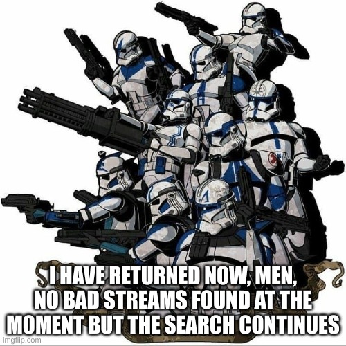 501st template | I HAVE RETURNED NOW, MEN, NO BAD STREAMS FOUND AT THE MOMENT BUT THE SEARCH CONTINUES | image tagged in 501st template | made w/ Imgflip meme maker