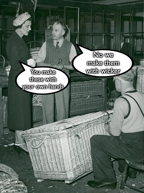 Important visitor | No we make them with wicker; You make these with your own hands | image tagged in wickermen,royalty,made with,own hands,no mam,no wicker | made w/ Imgflip meme maker