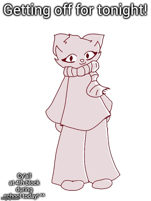 Scarf (drawn by potat) | Getting off for tonight! Cy'all at 4th block during school today! ^^ | image tagged in scarf drawn by potat | made w/ Imgflip meme maker